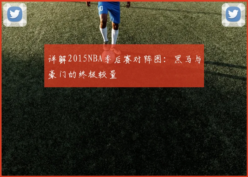 详解2015NBA季后赛对阵图：黑马与豪门的终极较量